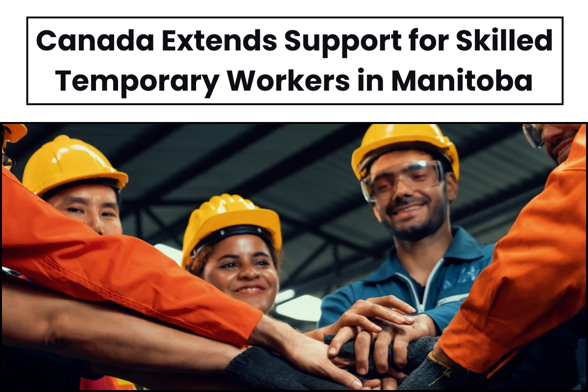 Canada Extends Support for Skilled Temporary Workers in Manitoba 9 Canada Extends Support for Skilled Temporary Workers in Manitoba | Latest Updates on Canada | Khanna Immigration Services | Provincial Nominee Program | IRCC |