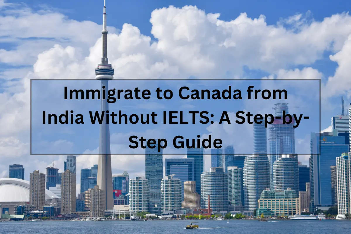 Immigrate to Canada from India Without IELTS: A Step-by-Step Guide 9 Immigrate to Canada without IELTS